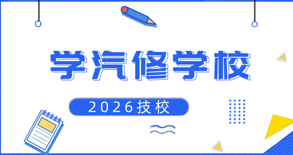 学汽修什么技校好职中毕业-学汽修选技校